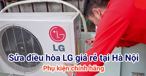 Sửa chữa điều hòa LG với đội thợ chuyên nghiệp, giá rẻ